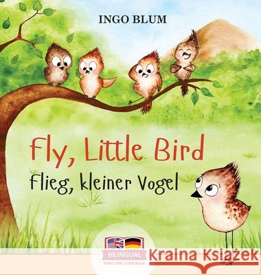 Fly, Little Bird - Flieg, kleiner Vogel: Bilingual children's picture book in English-German Ingo Blum Liubov Gorbova 9783947410873 Planetoh Concepts - książka