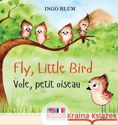 Fly, Little Bird - Vole, petit oiseau: Bilingual Children's Picture Book in English-French Ingo Blum Liubov Gorbova 9783947410552 Planetoh Concepts - książka