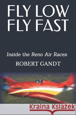 Fly Low Fly Fast: Inside the Reno Air Races Robert Gandt   9798395837011 Independently Published - książka