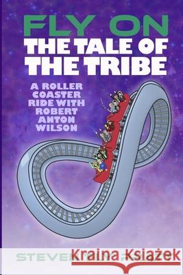 Fly On The Tale Of The Tribe: A Rollercoaster Ride With Robert Anton Wilson Pratt, Steven James 9781981753215 Createspace Independent Publishing Platform - książka