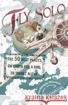 Fly Solo: The 50 Best Places on Earth for a Girl to Travel Alone Teresa Rodriguez Williamson 9780399533105 Perigee Books - książka