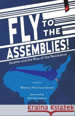 Fly to the Assemblies!: Seattle and the Rise of the Resistance Marcus Harrison Green Mark Baumgarten 9781609441166 Third Place Press - książka