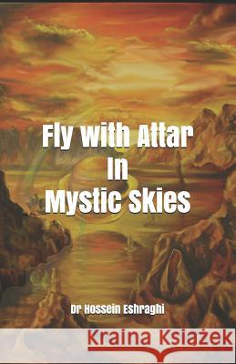 Fly with Attar in Mystic Skies Hossein Eshraghi 9781795005647 Independently Published - książka