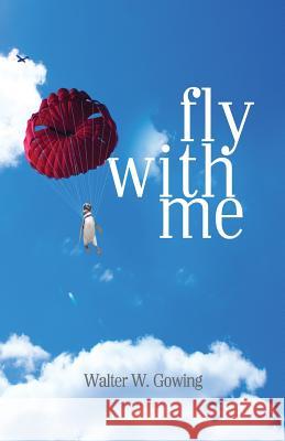 Fly With Me Gowing, Walter W. 9781533179128 Createspace Independent Publishing Platform - książka