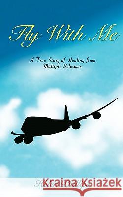 Fly With Me: A True Story of Healing from Multiple Sclerosis Phillips, Helen 9781452804194 Createspace - książka