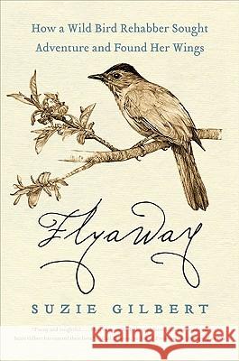 Flyaway: How a Wild Bird Rehabber Sought Adventure and Found Her Wings Suzie Gilbert 9780061563133 Harper Perennial - książka