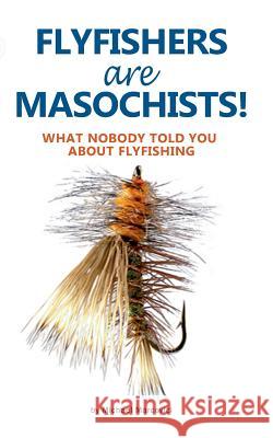Flyfishers are Masochists!: What nobody told you about Flyfishing Michael Marcovici 9783735793560 Books on Demand - książka