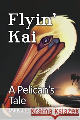 Flyin' Kai: A Pelican's Tale Duncan P. Forgey 9781639371167 Dorrance Publishing Co. - książka