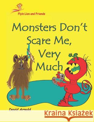 Flyin Lion and Friends Monsters Don't Scare Me Very Much David Arnold 9781986792844 Createspace Independent Publishing Platform - książka