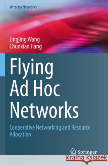 Flying Ad Hoc Networks: Cooperative Networking and Resource Allocation Jingjing Wang Chunxiao Jiang 9789811688522 Springer - książka