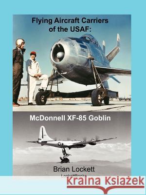 Flying Aircraft Carriers of the USAF: McDonnell XF-85 Goblin Brian Lockett 9780578034812 Brian Lockett - książka