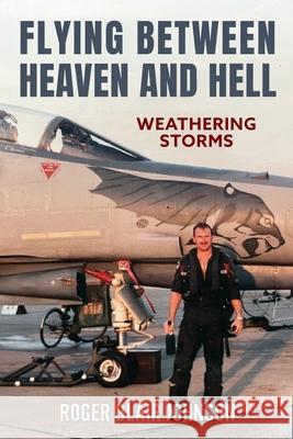 Flying Between Heaven and Hell: Weathering Storms Roger Blair Johnson 9780967110035 Road Scholar Publishing Group LLC - książka