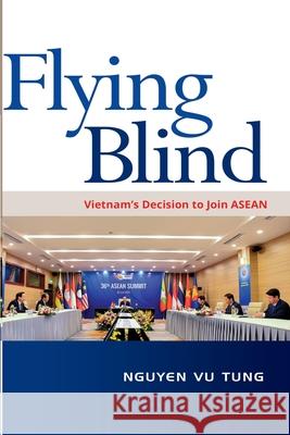 Flying Blind: Vietnam's Decision to Join ASEAN Tung, Nguyen Vu 9789814881951 Iseas-Yusof Ishak Institute - książka