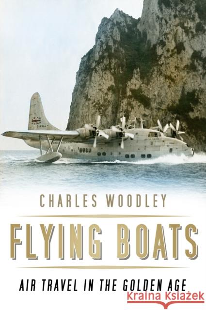 Flying Boats: Air Travel in the Golden Age Charles Woodley 9780750970143 The History Press Ltd - książka