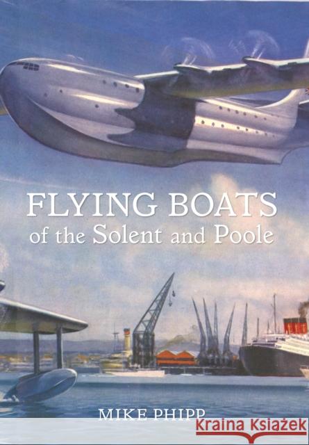 Flying Boats of the Solent and Poole Mike Phipp 9781445612843 Amberley Publishing - książka