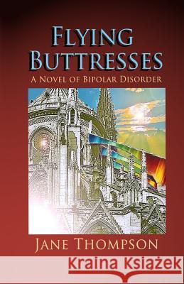 Flying Buttresses: A Novel of Bipolar Disorder Jane Thompson 9781490334257 Createspace - książka