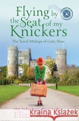 Flying by the Seat of My Knickers Eliza Watson 9780989521970 Elizabeth Watson - książka