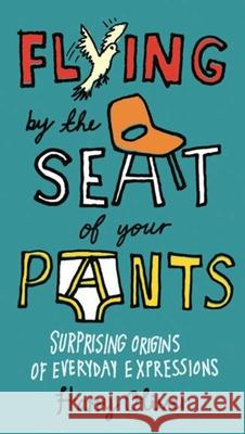 Flying by the Seat of Your Pants: Surprising Origins of Everyday Expressions Harry Oliver 9780399536373 Perigee Books - książka