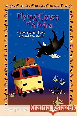 Flying Cows of Africa: Travel Stories from Around the World Tim Apicella, Apicella 9781440178191 iUniverse - książka