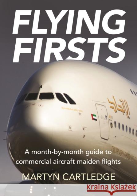 Flying Firsts: A month-by-month guide to commercial aircraft maiden flights Martyn Cartledge 9781999647049 Destinworld Publishing Ltd - książka