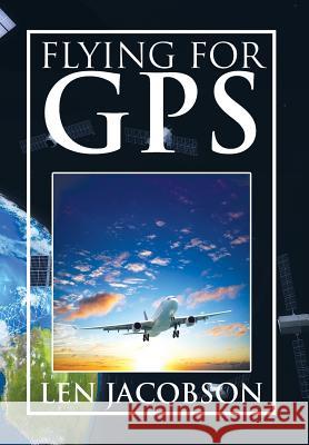 Flying for GPS Len Jacobson 9781499004267 Xlibris Corporation - książka