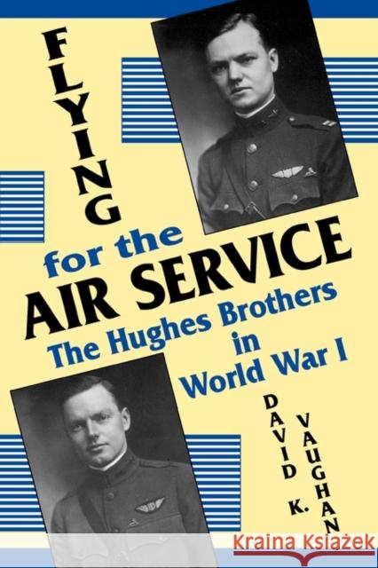 Flying for the Air Service: The Hughes Brothers in World War 1 David K. Vaughan 9780879727628 Bowling Green University Popular Press - książka