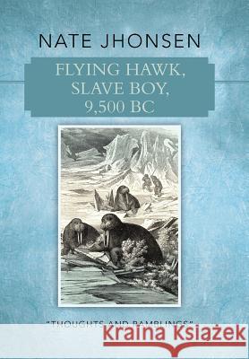 Flying Hawk, Slave Boy, 9,500 BC: Thoughts and Ramblings by Jhonsen, Nate 9781490818412 WestBow Press - książka