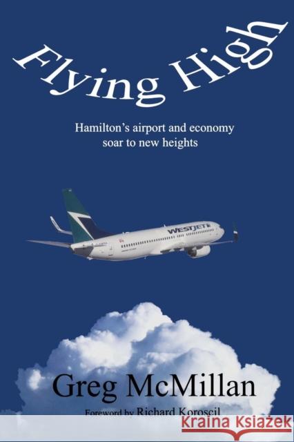 Flying High: Hamilton's Airport & Economy Soar to New Heights Greg McMillan 9781897453018 Manor House Publishing Inc - książka