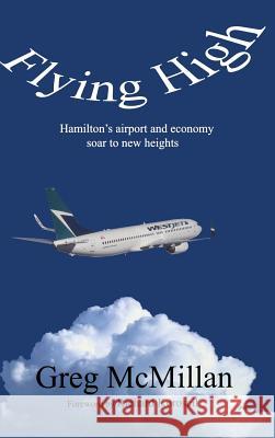 Flying High: Hamilton's Airport and Economy Soar to New Heights (Business/Airport) Greg McMillan Michael B Davie Richard Koroscil 9781897453933 Manor House Publishing Inc. - książka