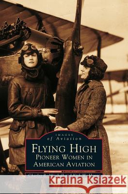 Flying High: Pioneer Women in American Aviation Charles R Mitchell, Kirk W House 9781531606503 Arcadia Publishing Library Editions - książka