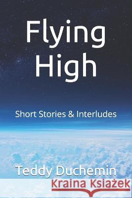 Flying High: Short Stories & Interludes Teddy Duchemin 9798371590121 Independently Published - książka
