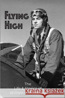 Flying High: The Life and Stories of William L. Mikkelson William Mikkelson Linda Hamilton 9780578401522 Stories to Last - książka