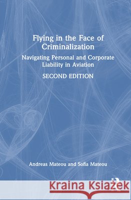 Flying in the Face of Criminalization: Navigating Personal and Corporate Liability in Aviation Sofia Mateou 9781041209232 Routledge - książka