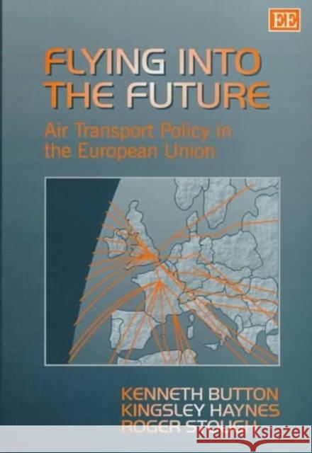 Flying into the Future: Air Transport Policy in the European Union  9781858987996 Edward Elgar Publishing Ltd - książka