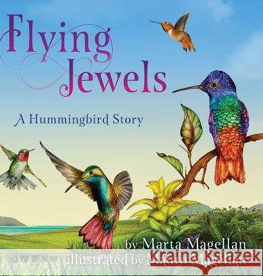 Flying Jewels: A Hummingbird Story Marta Magellan Mauro Magellan 9781632333148 Eifrig Publishing - książka