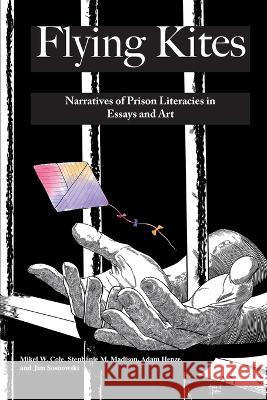 Flying Kites: Narratives of Prison Literacies in Essays and Art Mikel Cole Stephanie Madison Adam Henze 9781645042211 Dio Press Inc - książka