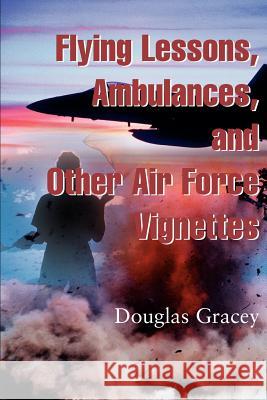 Flying Lessons, Ambulances, and Other Air Force Vignettes Douglas R. Gracey 9780595007158 Writers Club Press - książka