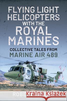 Flying Light Helicopters with the Royal Marines: Collective Tales From Marine Air 489 Robert Wilsey 9781399002509 Air World - książka