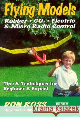 Flying Models: Rubber, CO2, Electric & Micro Radio Control: Tips & Techinques for Beginner & Expert Markowski, Mike 9780938716549 Aeronautical Publishers - książka