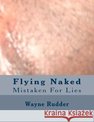 Flying Naked: Mistaken For Lies Rudder, Wayne Ricky 9781500327385 Createspace - książka