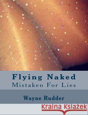 Flying Naked: Mistaken For Lies Wayne Rudder 9781500341190 Createspace Independent Publishing Platform - książka