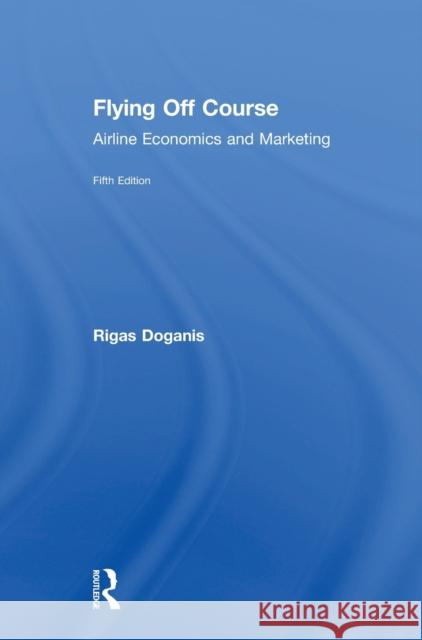 Flying Off Course: Airline Economics and Marketing Rigas Doganis 9781138224230 Routledge - książka