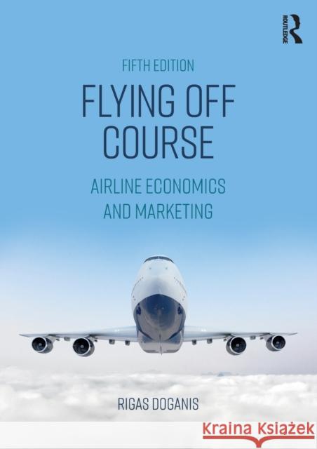 Flying Off Course: Airline Economics and Marketing Doganis, Rigas 9781138224247 Taylor & Francis Ltd - książka