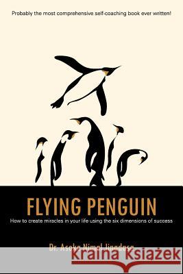 Flying Penguin: How to Create Miracles in Your Life Using the Six Dimensions of Success Dr Asoka Nimal Jinadasa 9781482852936 Partridge Singapore - książka