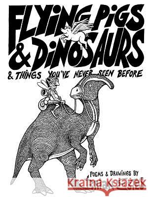 Flying Pigs & Dinosaurs & Things You've Never Seen Before Brian Estes 9781365965500 Lulu.com - książka