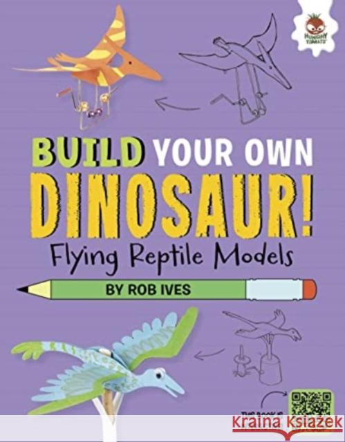 Flying Reptile Models: Build Your Own Dinosaurs - Interactive Model Making STEAM Rob Ives 9781915461780 Hungry Tomato Ltd - książka