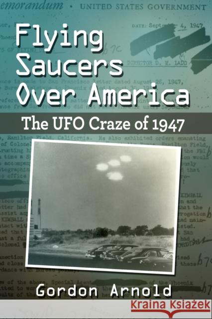 Flying Saucers Over America: The UFO Craze of 1947 Arnold, Gordon 9781476687667 McFarland & Co  Inc - książka