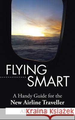 Flying Smart: A Handy Guide for the New Airline Traveller Bhatia, Atul 9781482858044 Partridge India - książka