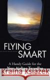 Flying Smart: A Handy Guide for the New Airline Traveller Bhatia, Atul 9781482858044 Partridge India