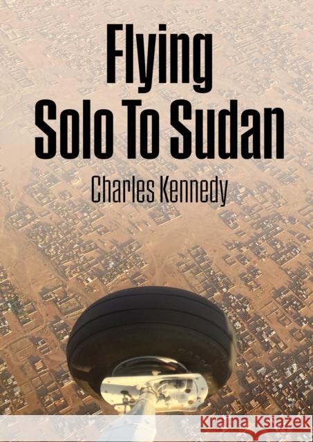 Flying Solo To Sudan Charles Kennedy 9781739663063 Astral Horizon Press - książka